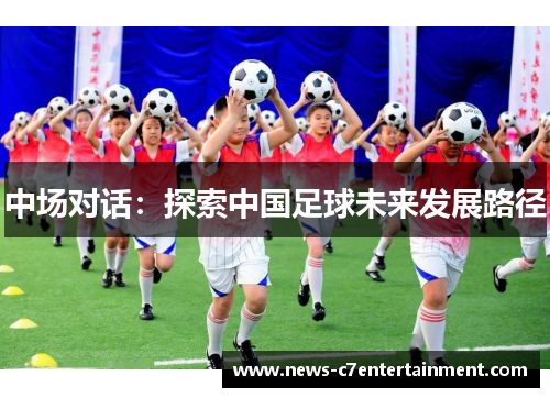 中场对话：探索中国足球未来发展路径