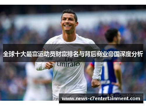 全球十大最富运动员财富排名与背后商业帝国深度分析