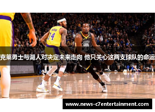 克莱勇士与湖人对决定未来走向 他只关心这两支球队的命运