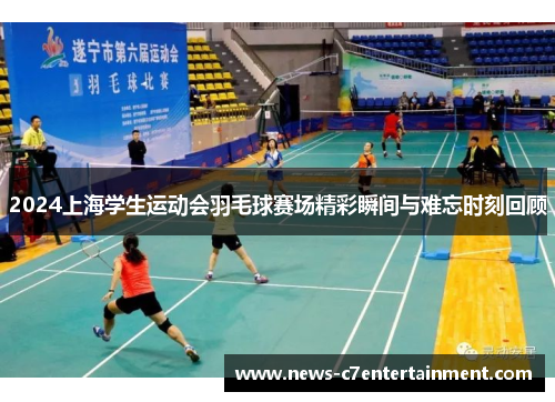 2024上海学生运动会羽毛球赛场精彩瞬间与难忘时刻回顾