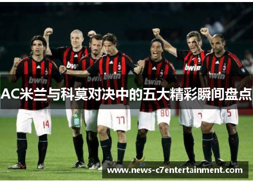 AC米兰与科莫对决中的五大精彩瞬间盘点
