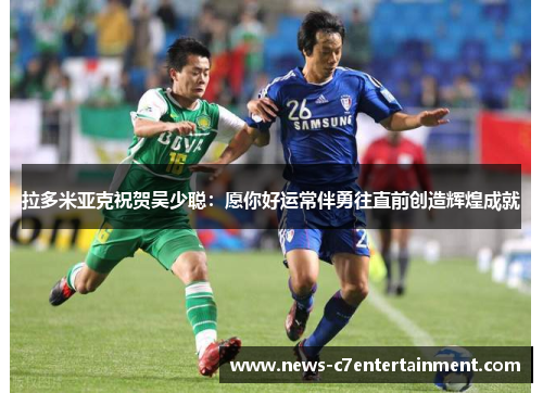 拉多米亚克祝贺吴少聪：愿你好运常伴勇往直前创造辉煌成就