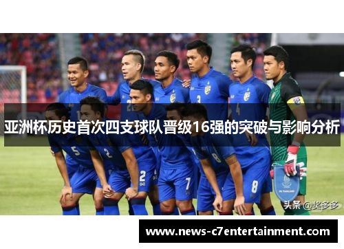 亚洲杯历史首次四支球队晋级16强的突破与影响分析