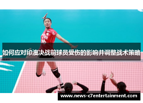 如何应对印澳决战前球员受伤的影响并调整战术策略