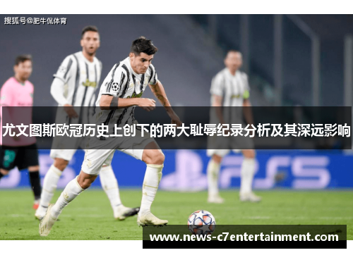 尤文图斯欧冠历史上创下的两大耻辱纪录分析及其深远影响