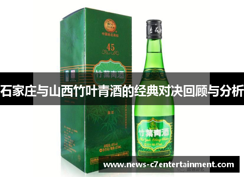 石家庄与山西竹叶青酒的经典对决回顾与分析