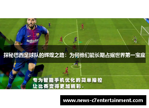探秘巴西足球队的辉煌之路：为何他们能长期占据世界第一宝座