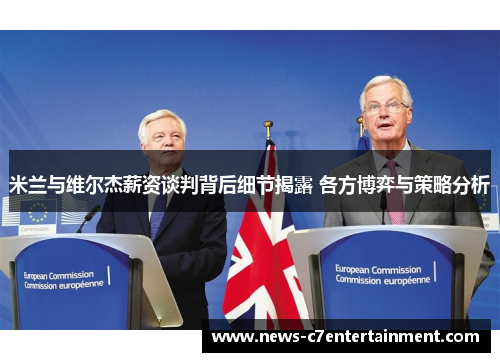 米兰与维尔杰薪资谈判背后细节揭露 各方博弈与策略分析