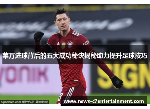 莱万进球背后的五大成功秘诀揭秘助力提升足球技巧