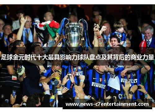 足球金元时代十大最具影响力球队盘点及其背后的商业力量