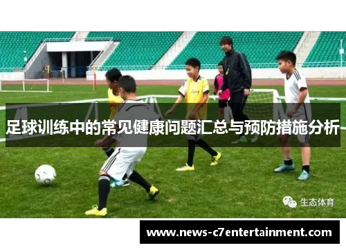 足球训练中的常见健康问题汇总与预防措施分析