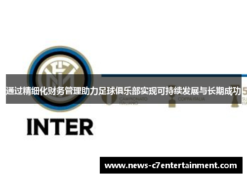 通过精细化财务管理助力足球俱乐部实现可持续发展与长期成功
