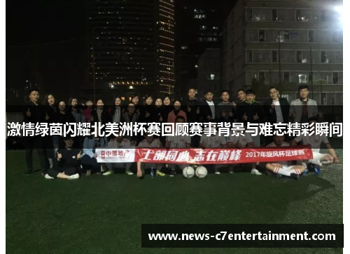 激情绿茵闪耀北美洲杯赛回顾赛事背景与难忘精彩瞬间
