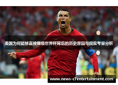 美国为何能够直接晋级世界杯背后的历史原因与现实考量分析