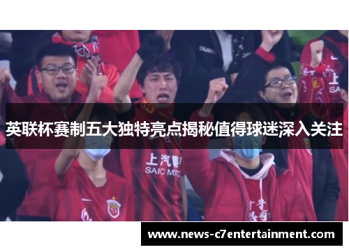 英联杯赛制五大独特亮点揭秘值得球迷深入关注