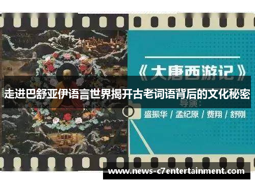 走进巴舒亚伊语言世界揭开古老词语背后的文化秘密