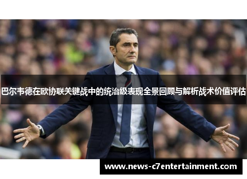 巴尔韦德在欧协联关键战中的统治级表现全景回顾与解析战术价值评估