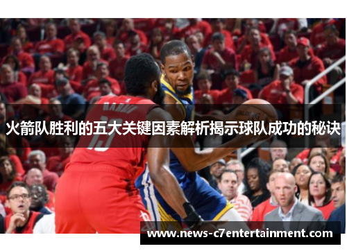 火箭队胜利的五大关键因素解析揭示球队成功的秘诀