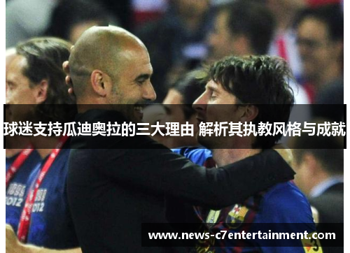 球迷支持瓜迪奥拉的三大理由 解析其执教风格与成就