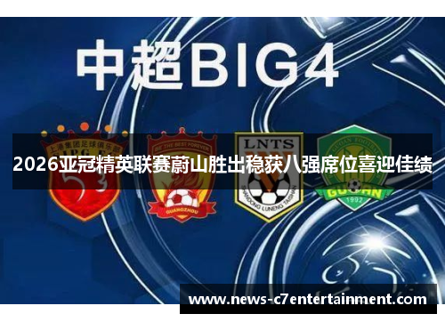 2026亚冠精英联赛蔚山胜出稳获八强席位喜迎佳绩
