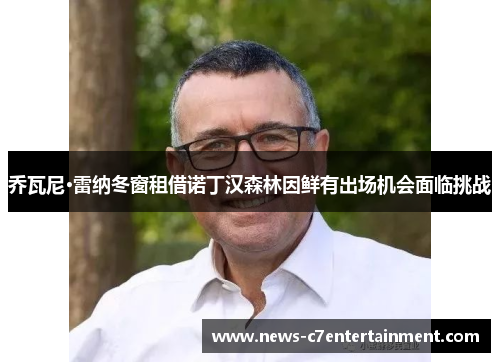 乔瓦尼·雷纳冬窗租借诺丁汉森林因鲜有出场机会面临挑战