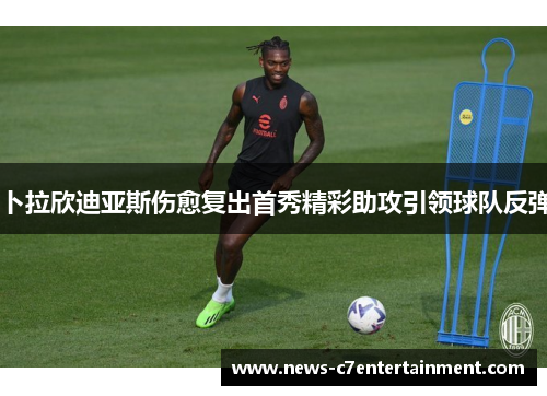 卜拉欣迪亚斯伤愈复出首秀精彩助攻引领球队反弹 卜拉欣迪亚斯伤愈复出首秀精彩助攻引领球队反弹