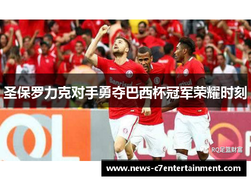 圣保罗力克对手勇夺巴西杯冠军荣耀时刻