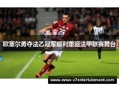 欧塞尔勇夺法乙冠军顺利重返法甲联赛舞台