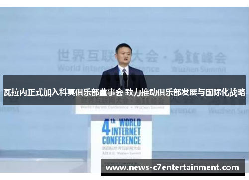 瓦拉内正式加入科莫俱乐部董事会 致力推动俱乐部发展与国际化战略