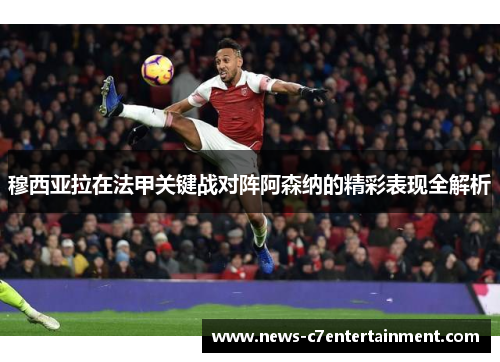 穆西亚拉在法甲关键战对阵阿森纳的精彩表现全解析