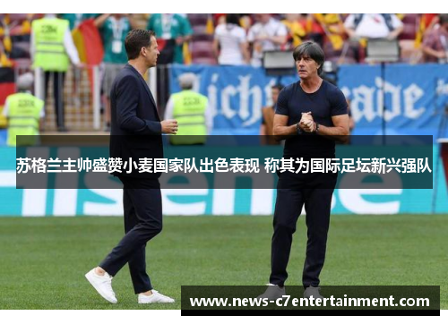 苏格兰主帅盛赞小麦国家队出色表现 称其为国际足坛新兴强队