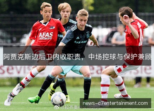 阿贾克斯边后卫内收职责，中场控球与保护兼顾